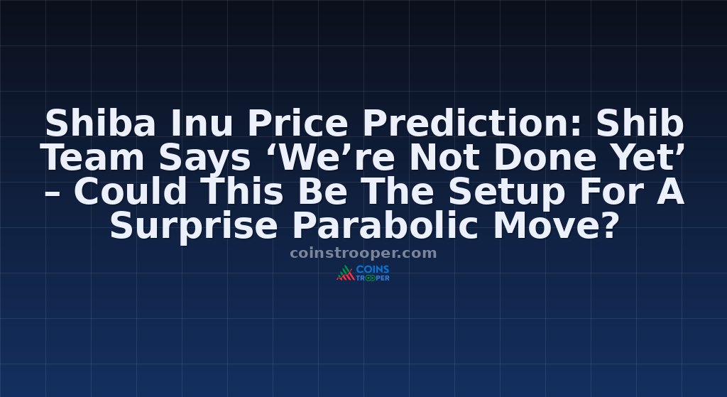 Shiba Inu Price Prediction: Shib Team Says ‘We’re Not Done Yet’ – Could This Be The Setup For A Surprise Parabolic Move?