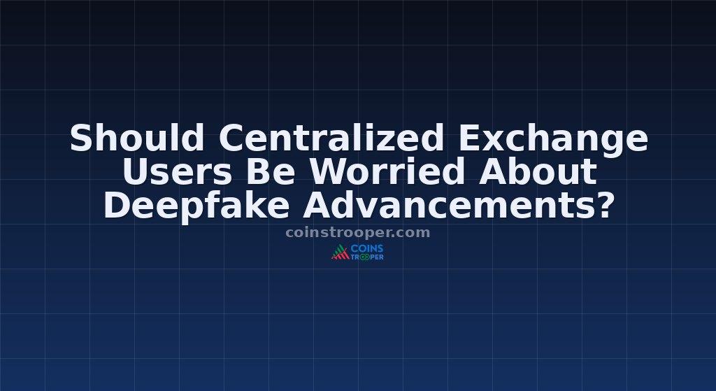 Should Centralized Exchange Users Be Worried About Deepfake Advancements?