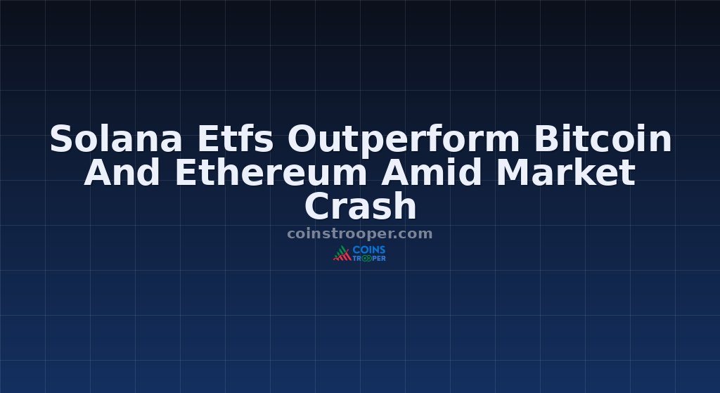 Solana Etfs Outperform Bitcoin And Ethereum Amid Market Crash