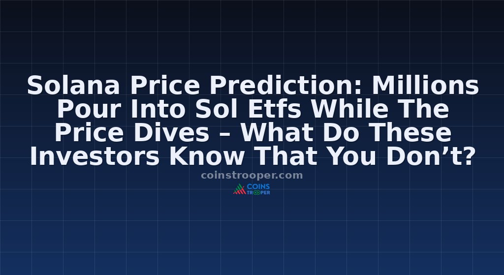 Solana Price Prediction: Millions Pour Into Sol Etfs While The Price Dives – What Do These Investors Know That You Don’t?