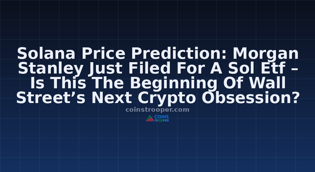 Solana Price Prediction: Morgan Stanley Just Filed For A Sol Etf – Is This The Beginning Of Wall Street’s Next Crypto Obsession?