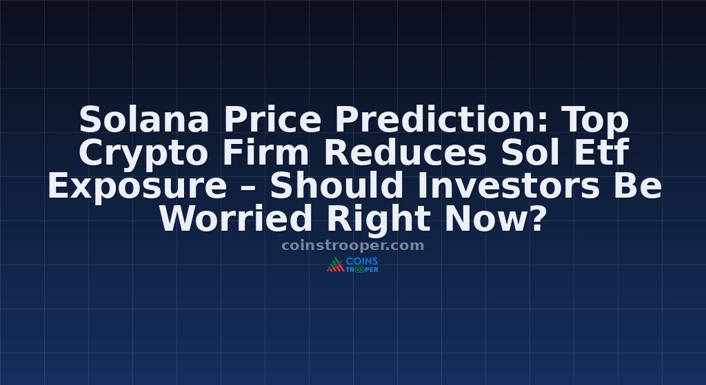 Solana Price Prediction: Top Crypto Firm Reduces Sol Etf Exposure – Should Investors Be Worried Right Now?