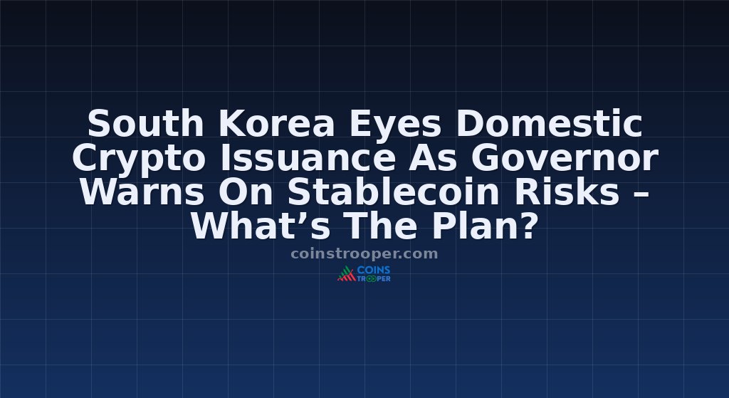 South Korea Eyes Domestic Crypto Issuance As Governor Warns On Stablecoin Risks – What’s The Plan?