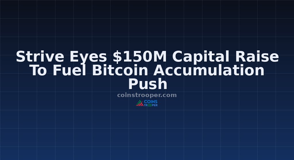 Strive Eyes $150M Capital Raise To Fuel Bitcoin Accumulation Push
