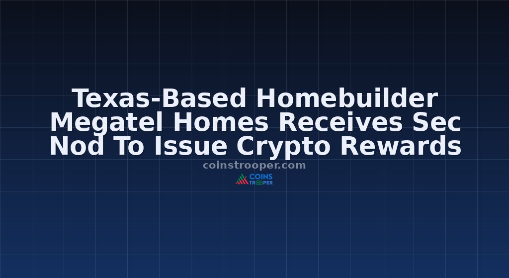 Texas-Based Homebuilder Megatel Homes Receives Sec Nod To Issue Crypto Rewards