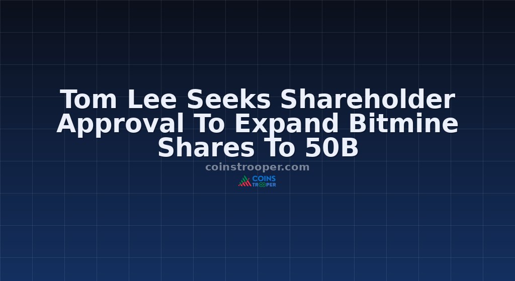 Tom Lee Seeks Shareholder Approval To Expand Bitmine Shares To 50B