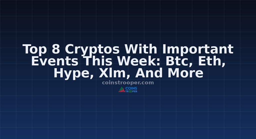 Top 8 Cryptos With Important Events This Week: Btc, Eth, Hype, Xlm, And More