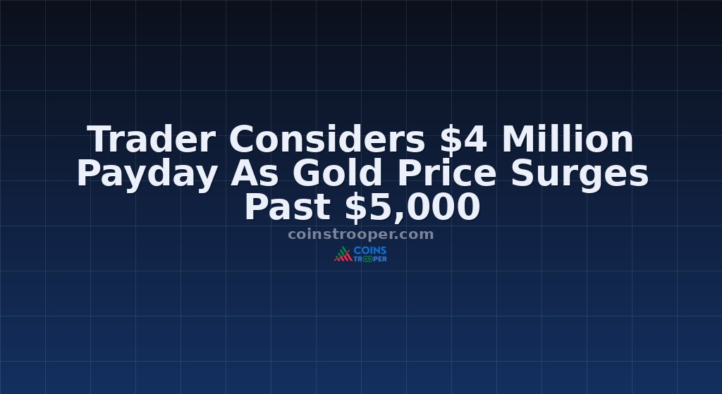 Trader Considers $4 Million Payday As Gold Price Surges Past $5,000