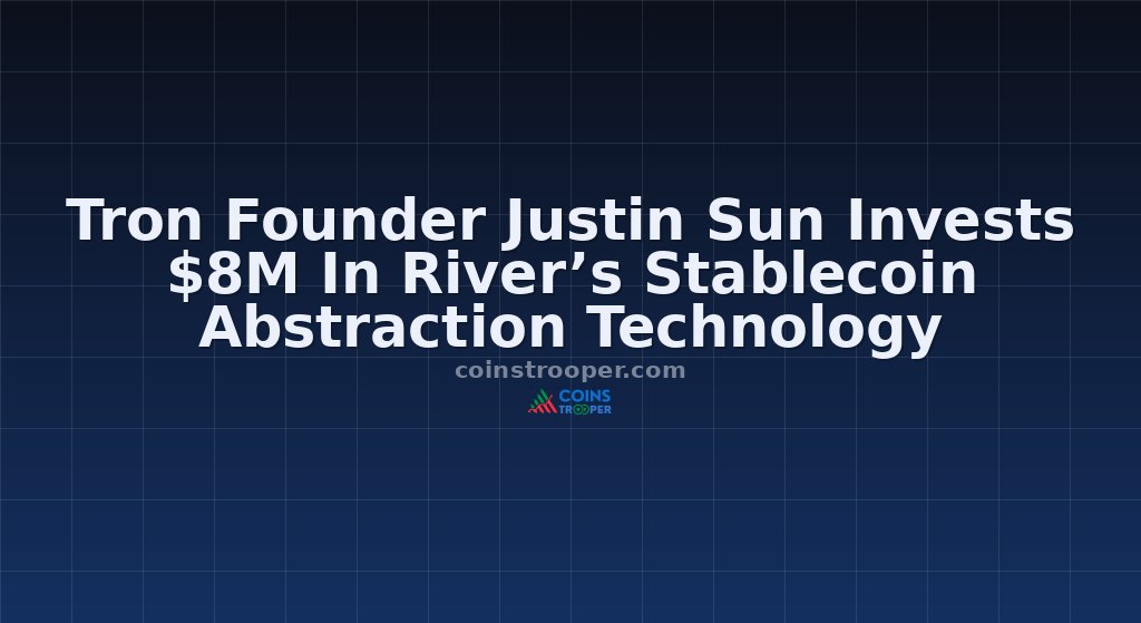 Tron Founder Justin Sun Invests $8M In River’s Stablecoin Abstraction Technology
