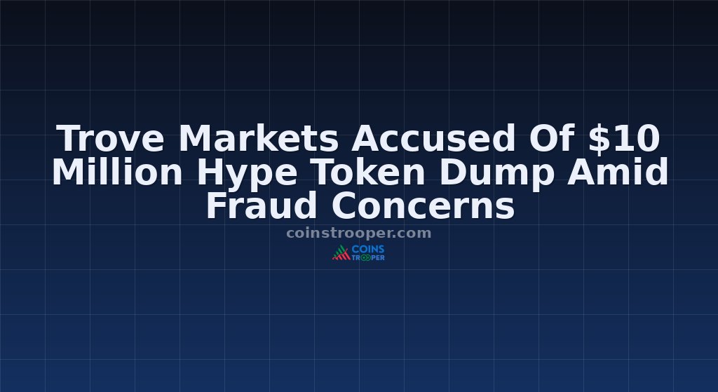 Trove Markets Accused Of $10 Million Hype Token Dump Amid Fraud Concerns