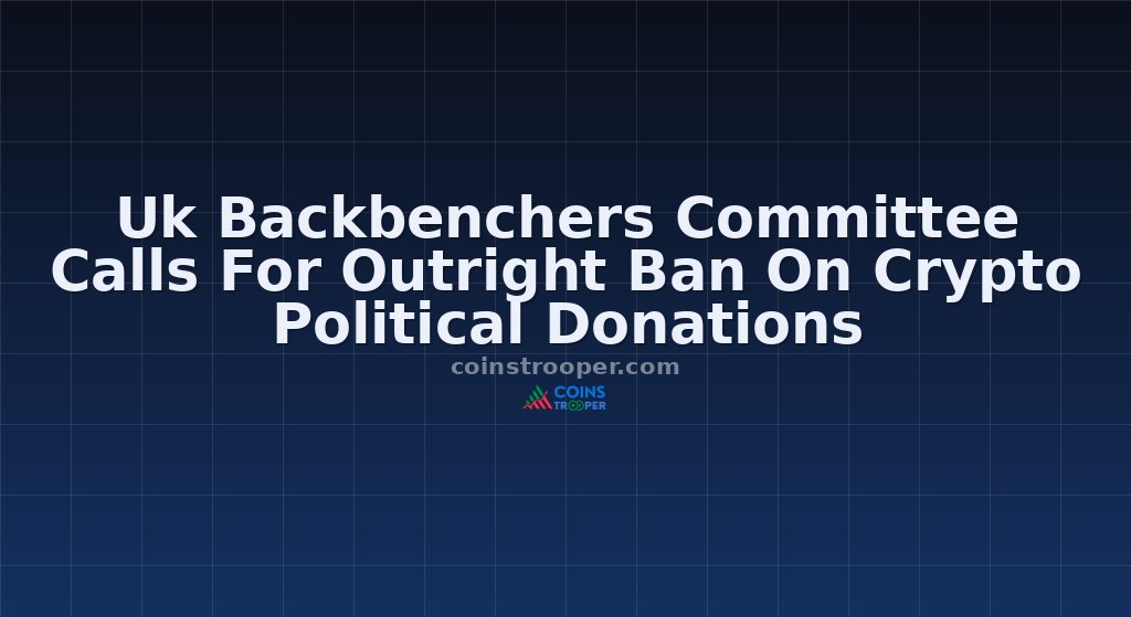 Uk Backbenchers Committee Calls For Outright Ban On Crypto Political Donations