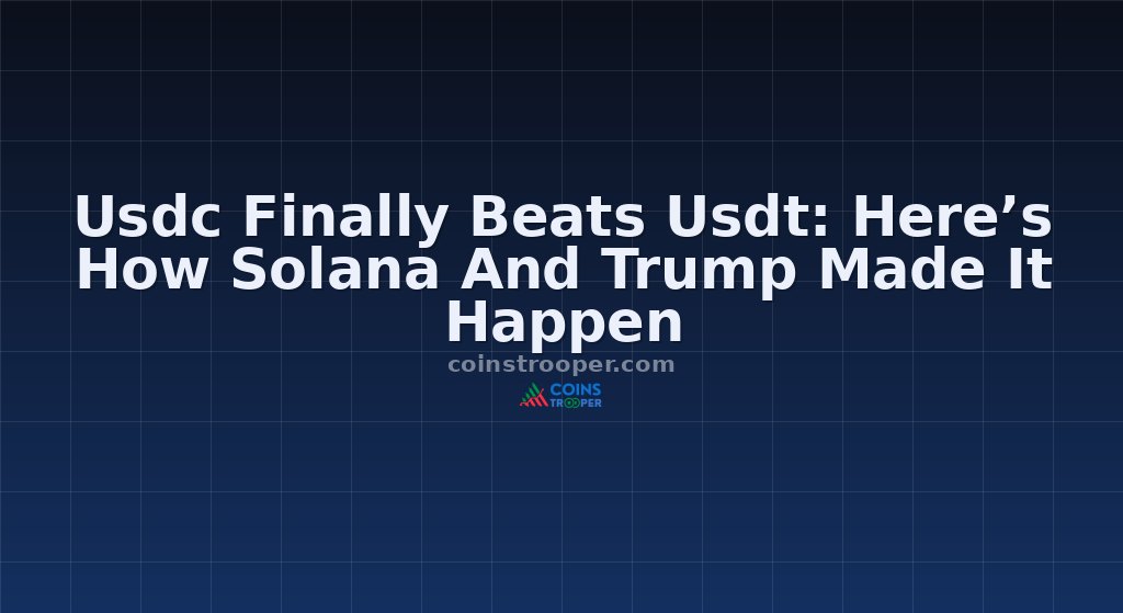 Usdc Finally Beats Usdt: Here’s How Solana And Trump Made It Happen