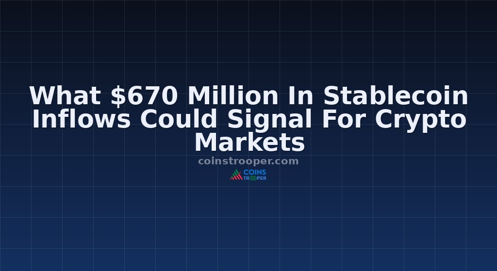 What $670 Million In Stablecoin Inflows Could Signal For Crypto Markets