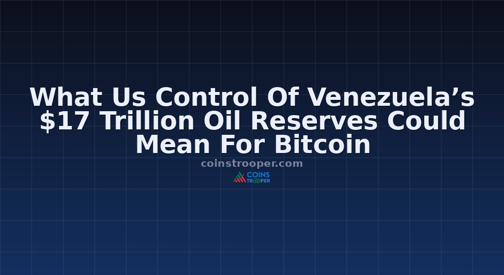 What Us Control Of Venezuela’s $17 Trillion Oil Reserves Could Mean For Bitcoin