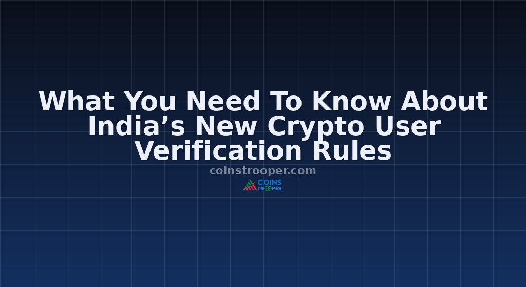 What You Need To Know About India’s New Crypto User Verification Rules