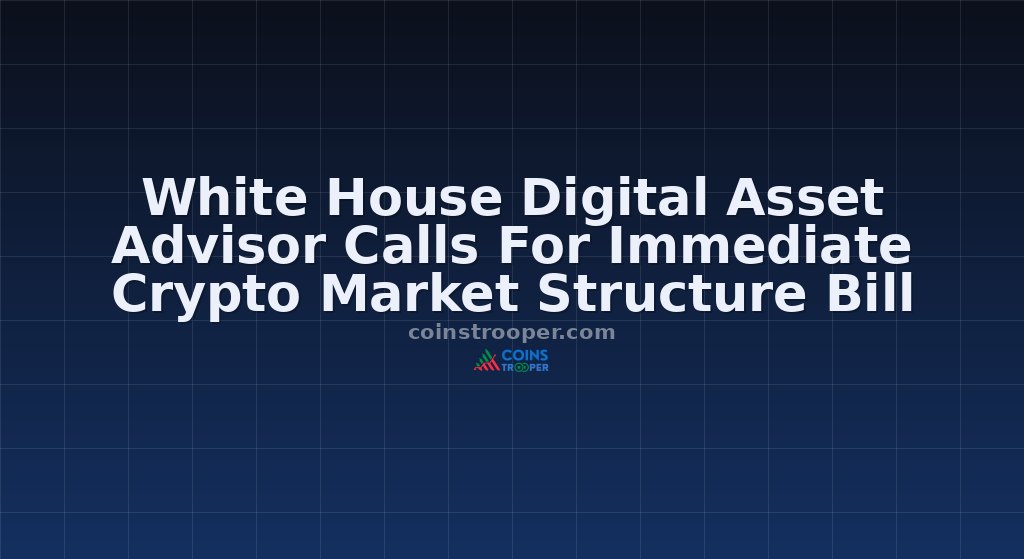 White House Digital Asset Advisor Calls For Immediate Crypto Market Structure Bill
