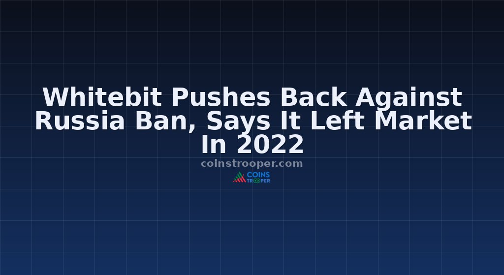 Whitebit Pushes Back Against Russia Ban, Says It Left Market In 2022