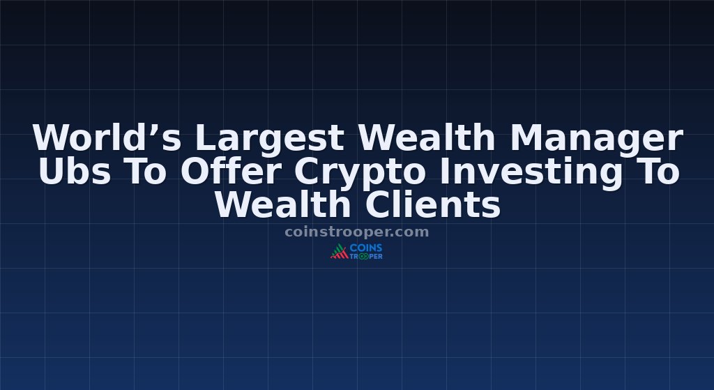 World’s Largest Wealth Manager Ubs To Offer Crypto Investing To Wealth Clients