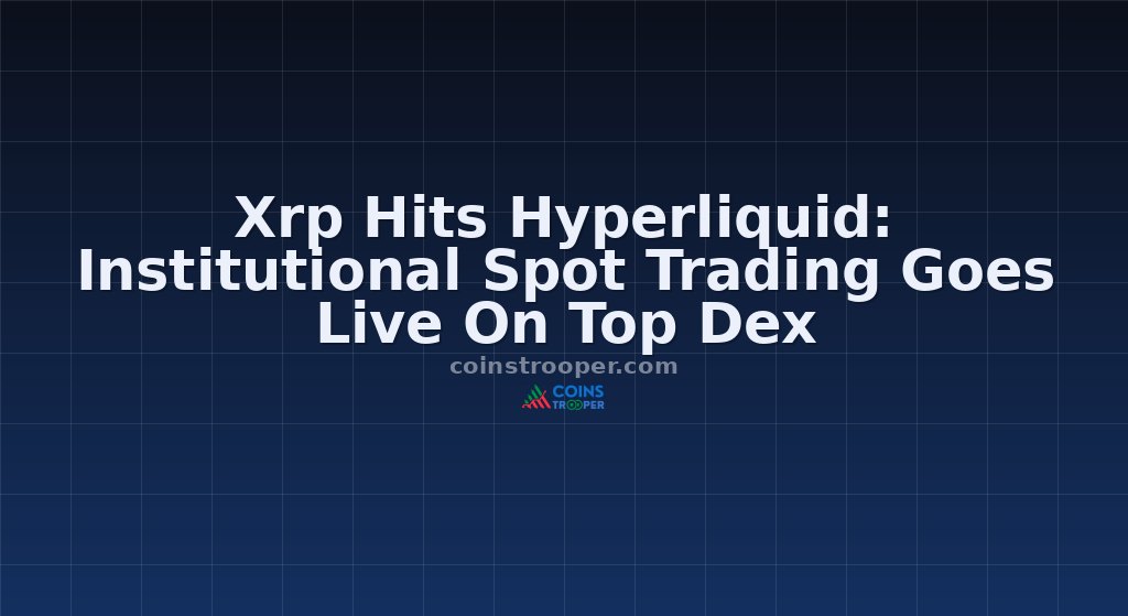 Xrp Hits Hyperliquid: Institutional Spot Trading Goes Live On Top Dex