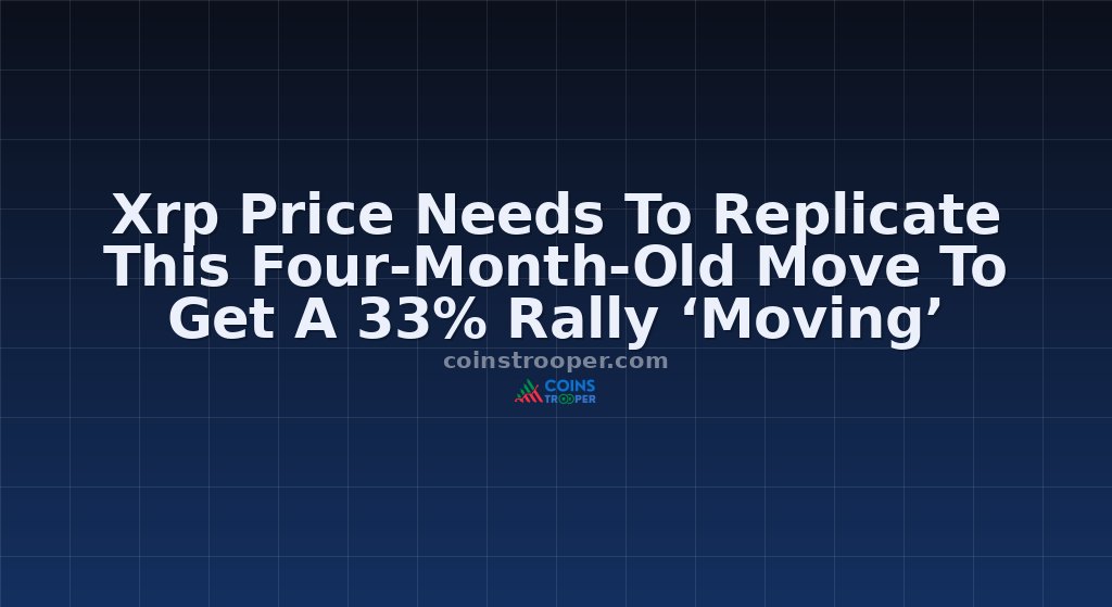 Xrp Price Needs To Replicate This Four-Month-Old Move To Get A 33% Rally ‘Moving’
