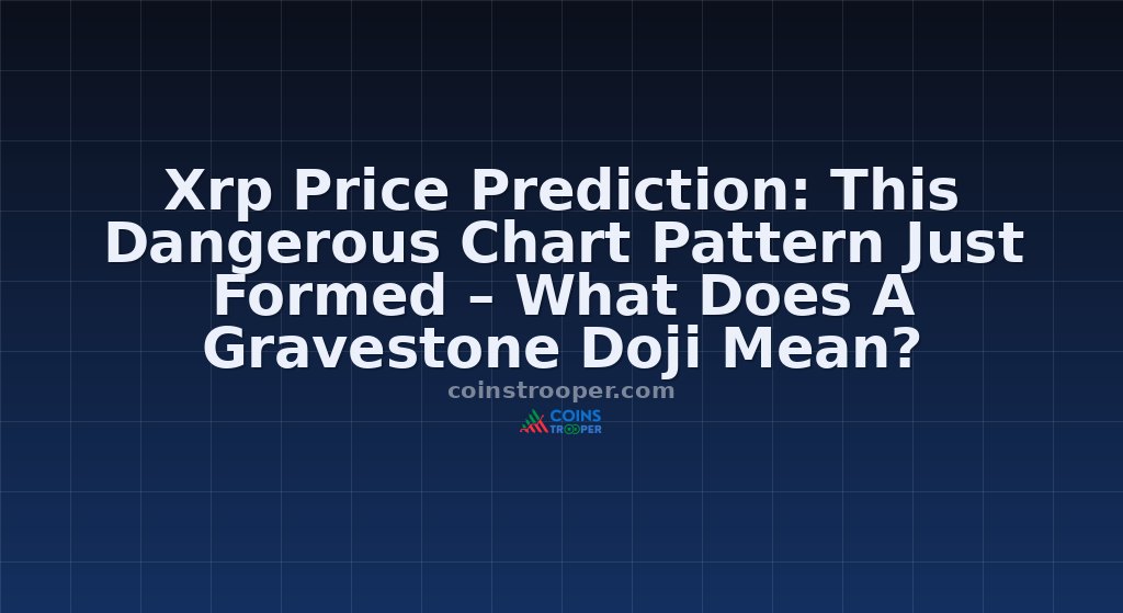 Xrp Price Prediction: This Dangerous Chart Pattern Just Formed – What Does A Gravestone Doji Mean?