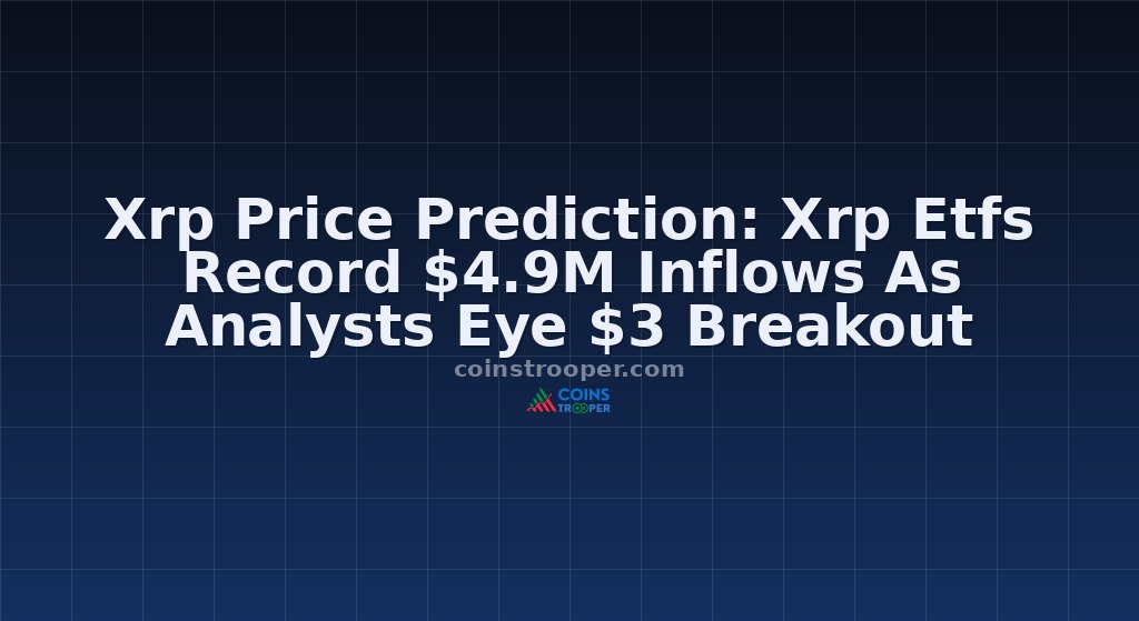 Xrp Price Prediction: Xrp Etfs Record $4.9M Inflows As Analysts Eye $3 Breakout