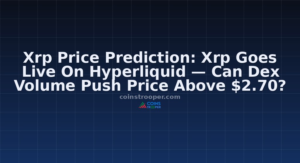 Xrp Price Prediction: Xrp Goes Live On Hyperliquid — Can Dex Volume Push Price Above $2.70?