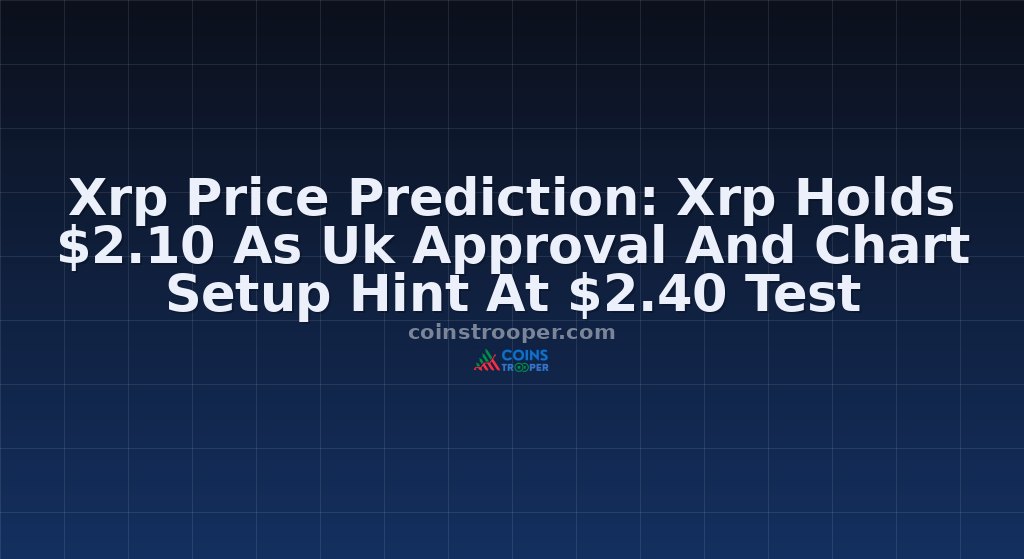 Xrp Price Prediction: Xrp Holds $2.10 As Uk Approval And Chart Setup Hint At $2.40 Test