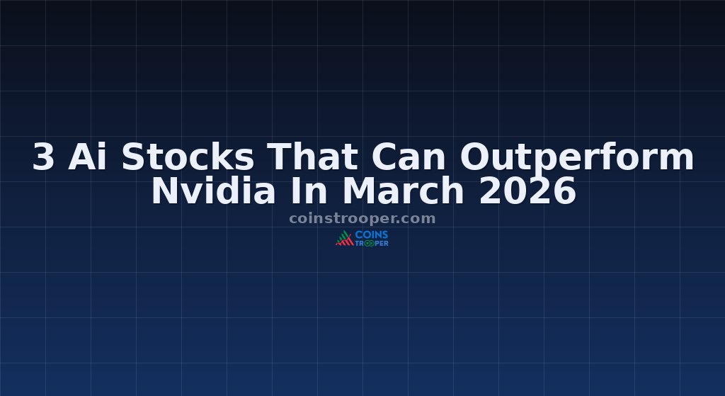 3 Ai Stocks That Can Outperform Nvidia In March 2026