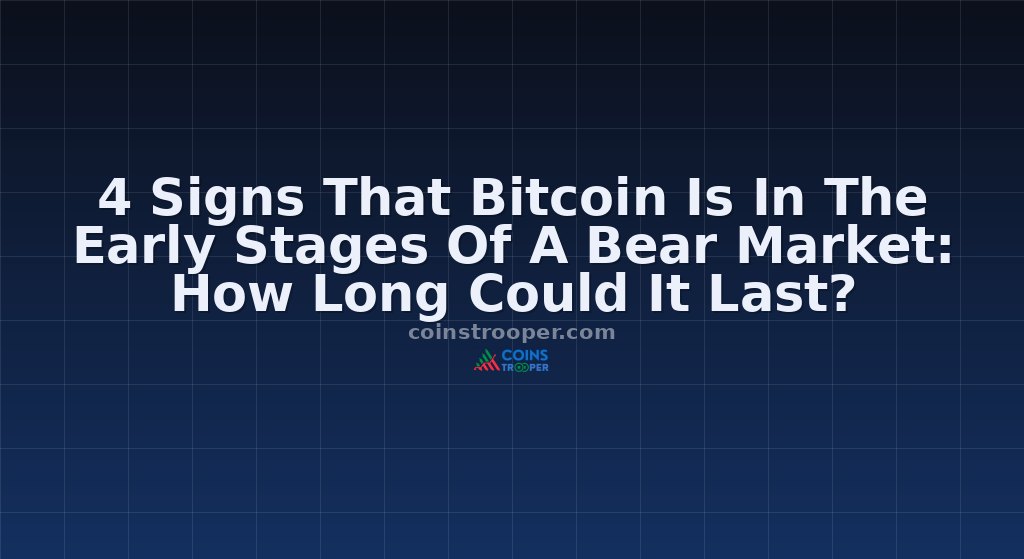 4 Signs That Bitcoin Is In The Early Stages Of A Bear Market: How Long Could It Last?