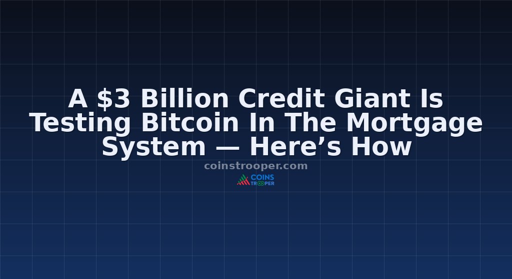 A $3 Billion Credit Giant Is Testing Bitcoin In The Mortgage System — Here’s How