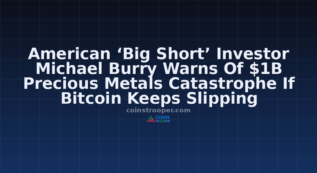 American ‘Big Short’ Investor Michael Burry Warns Of $1B Precious Metals Catastrophe If Bitcoin Keeps Slipping