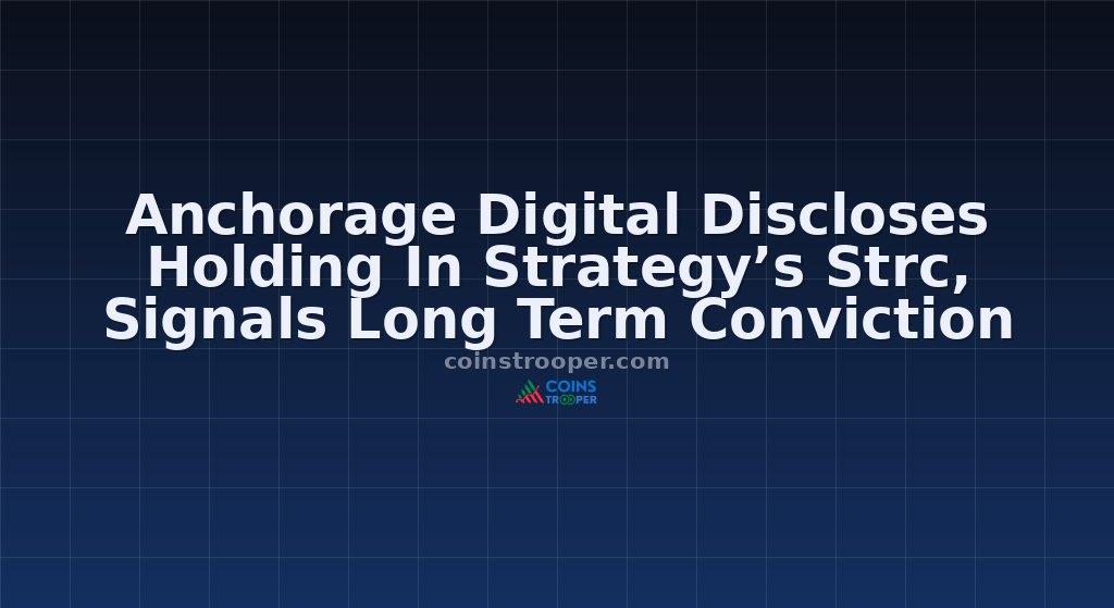 Anchorage Digital Discloses Holding In Strategy’s Strc, Signals Long Term Conviction