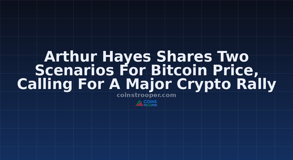 Arthur Hayes Shares Two Scenarios For Bitcoin Price, Calling For A Major Crypto Rally