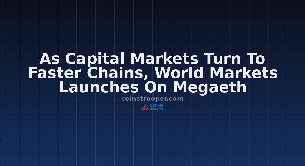 As Capital Markets Turn To Faster Chains, World Markets Launches On Megaeth