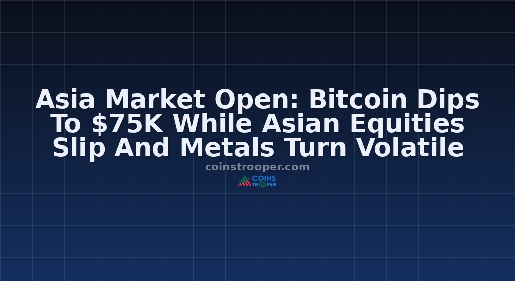 Asia Market Open: Bitcoin Dips To $75K While Asian Equities Slip And Metals Turn Volatile
