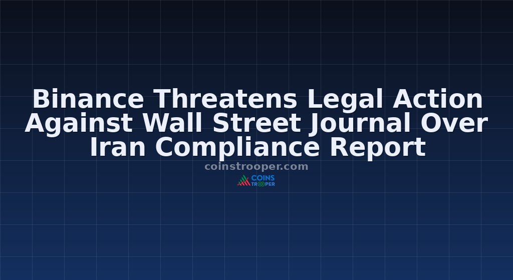 Binance Threatens Legal Action Against Wall Street Journal Over Iran Compliance Report