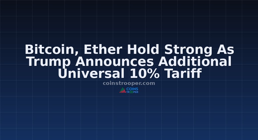 Bitcoin, Ether Hold Strong As Trump Announces Additional Universal 10% Tariff