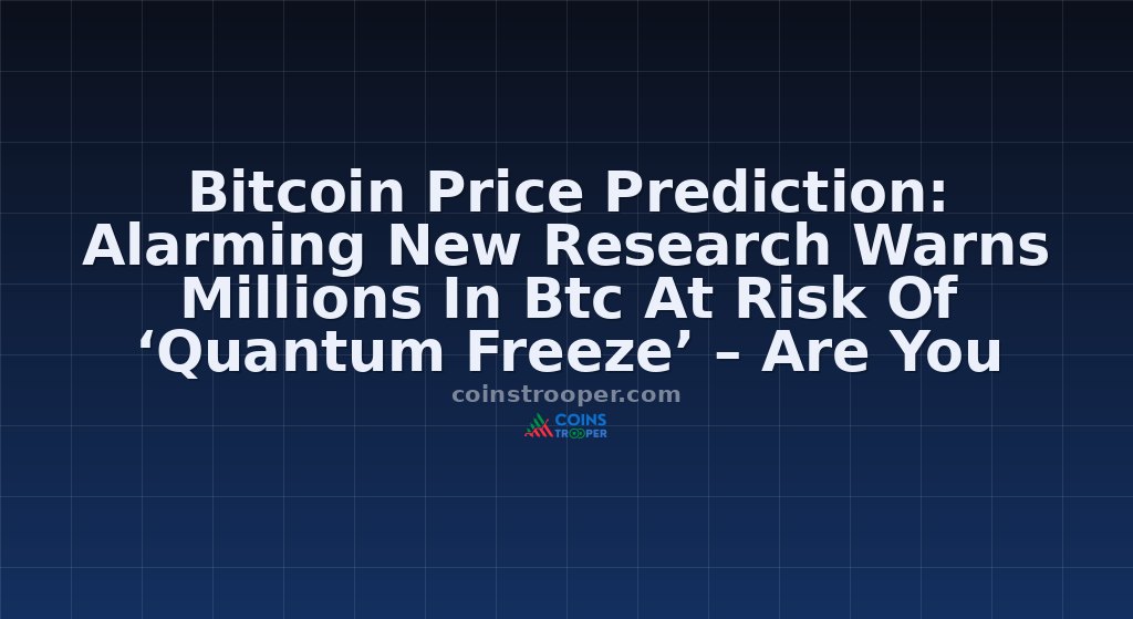 Bitcoin Price Prediction: Alarming New Research Warns Millions In Btc At Risk Of ‘Quantum Freeze’ – Are You Protected?