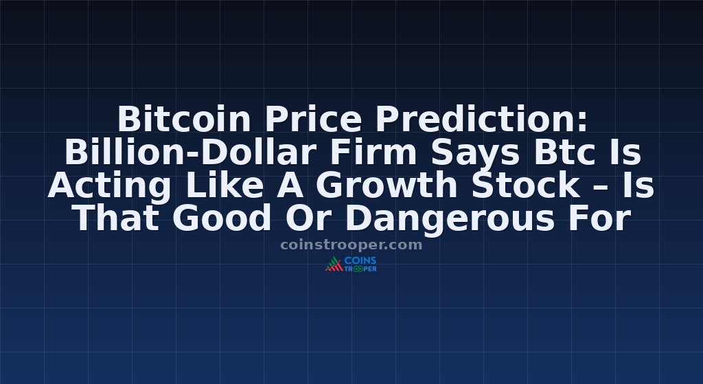 Bitcoin Price Prediction: Billion-Dollar Firm Says Btc Is Acting Like A Growth Stock – Is That Good Or Dangerous For You?