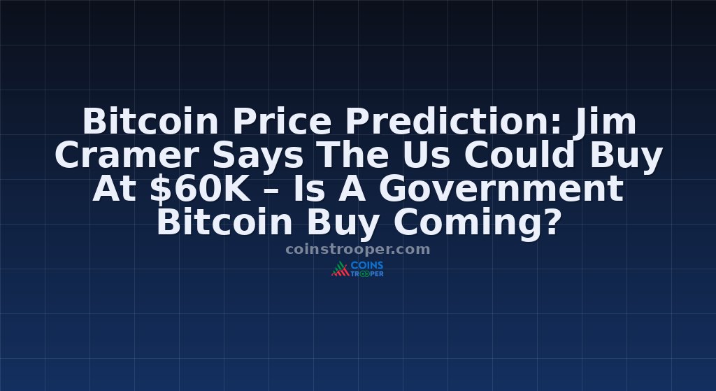 Bitcoin Price Prediction: Jim Cramer Says The Us Could Buy At $60K – Is A Government Bitcoin Buy Coming?
