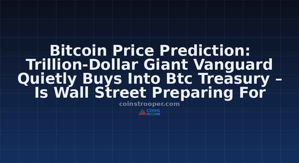 Bitcoin Price Prediction: Trillion-Dollar Giant Vanguard Quietly Buys Into Btc Treasury – Is Wall Street Preparing For $250K Btc?