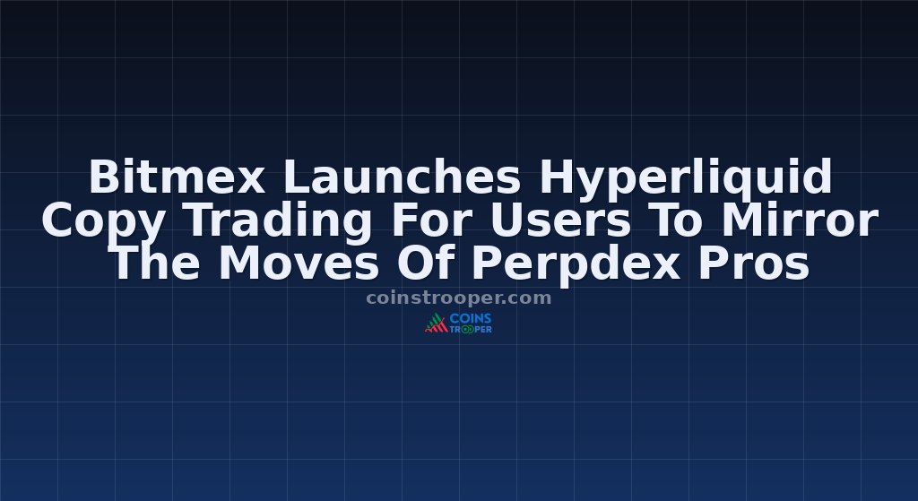 Bitmex Launches Hyperliquid Copy Trading For Users To Mirror The Moves Of Perpdex Pros