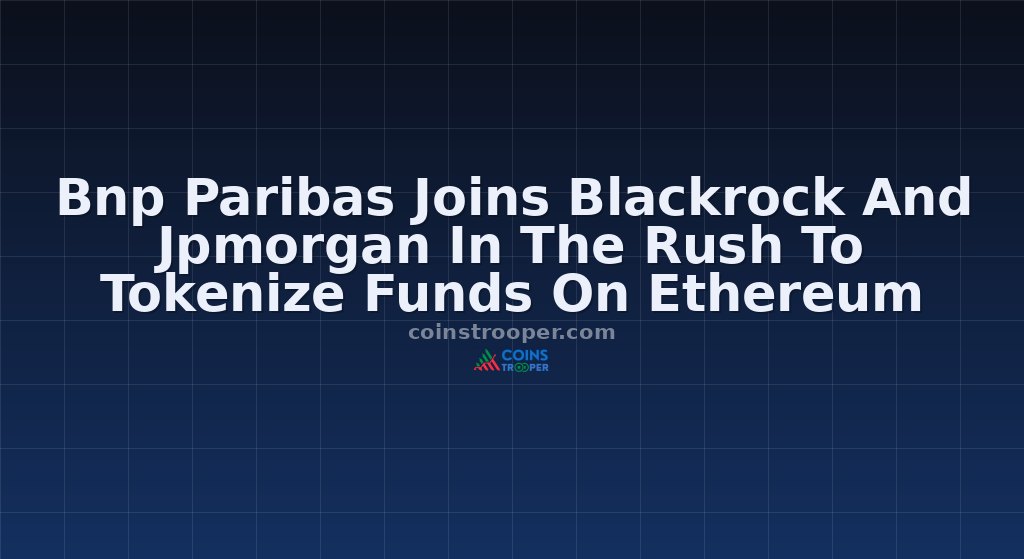 Bnp Paribas Joins Blackrock And Jpmorgan In The Rush To Tokenize Funds On Ethereum