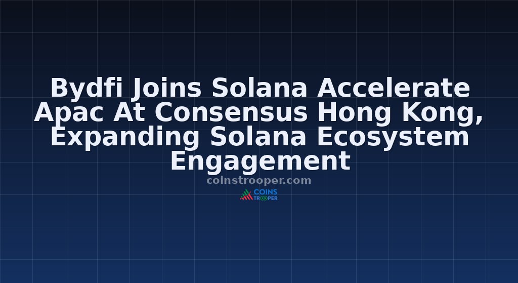 Bydfi Joins Solana Accelerate Apac At Consensus Hong Kong, Expanding Solana Ecosystem Engagement