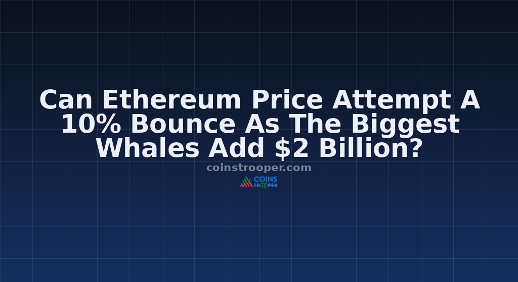 Can Ethereum Price Attempt A 10% Bounce As The Biggest Whales Add $2 Billion?