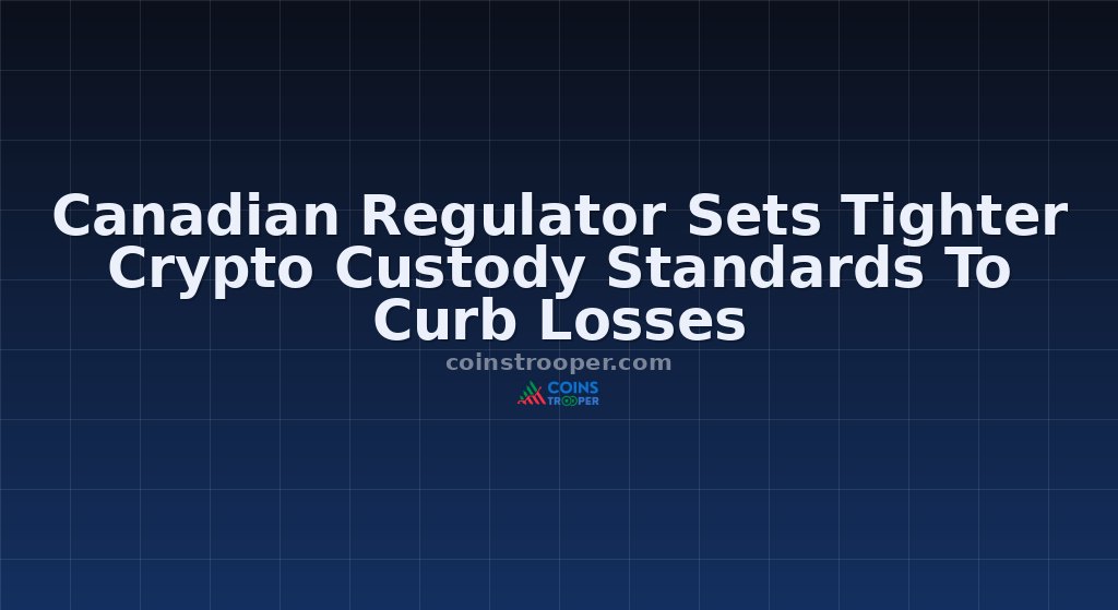 Canadian Regulator Sets Tighter Crypto Custody Standards To Curb Losses