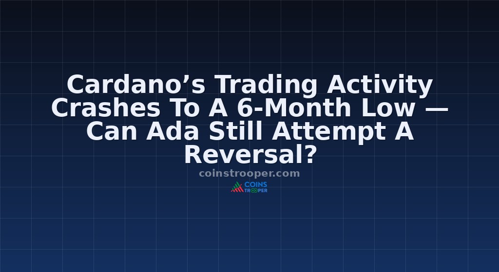 Cardano’s Trading Activity Crashes To A 6-Month Low — Can Ada Still Attempt A Reversal?