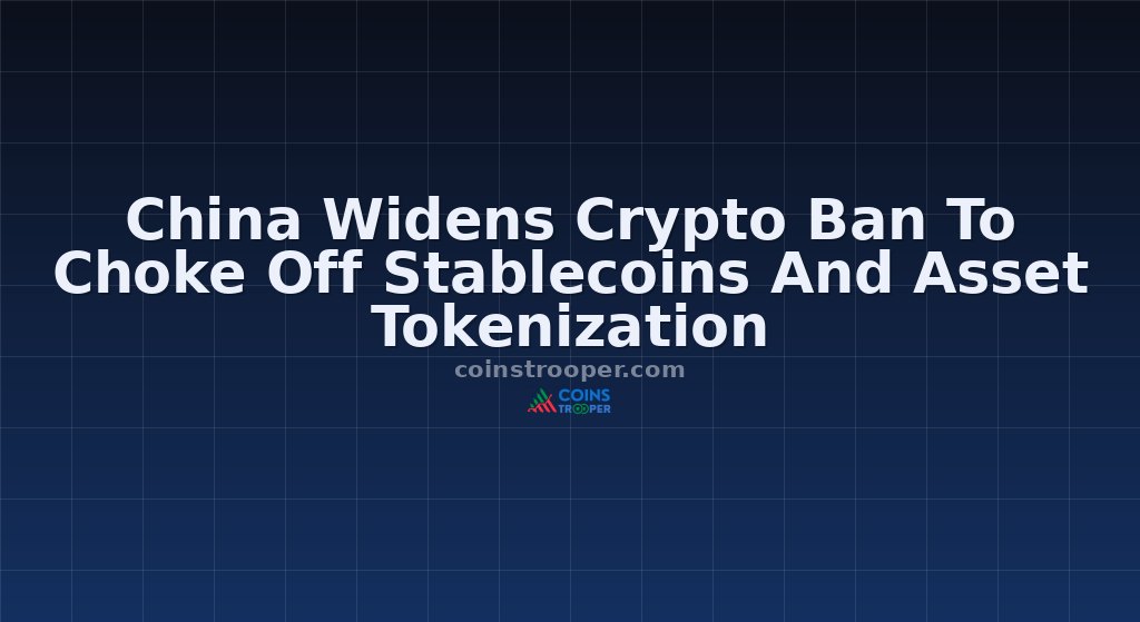 China Widens Crypto Ban To Choke Off Stablecoins And Asset Tokenization