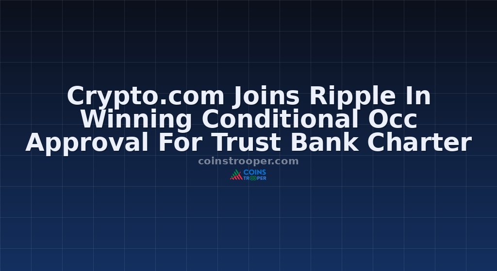 Crypto.com Joins Ripple In Winning Conditional Occ Approval For Trust Bank Charter